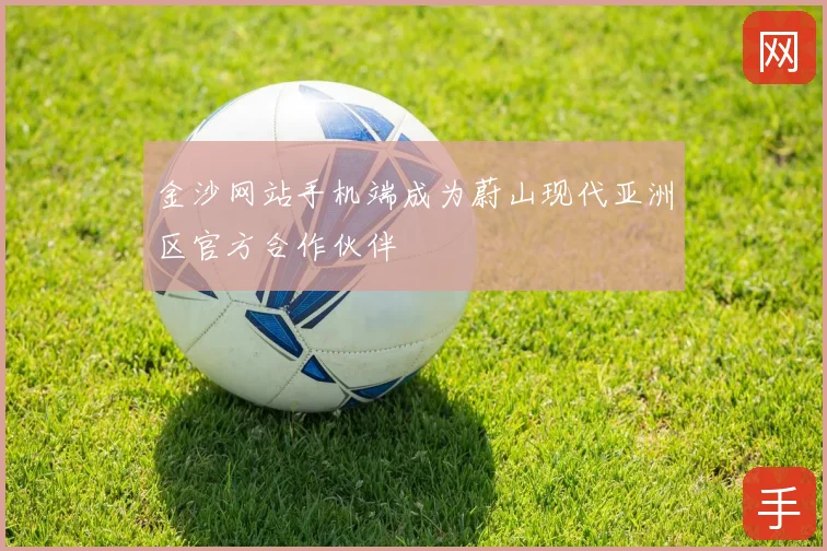 金沙网站手机端成为蔚山现代亚洲区官方合作伙伴