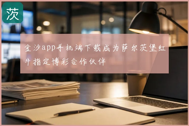 金沙app手机端下载成为萨尔茨堡红牛指定博彩合作伙伴