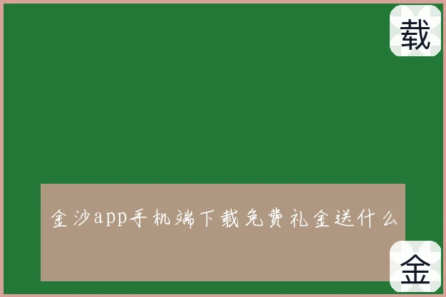 金沙app手机端下载免费礼金送什么