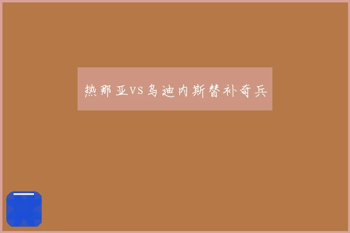 热那亚vs乌迪内斯替补奇兵